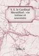 S. E. le Cardinal Mermillod : vie intime et souvenirs, G. Felix 