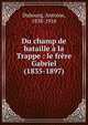 Du champ de bataille ? la Trappe : le fr?re Gabriel (1835-1897), Dubourg, Antoine, 1838-1918 