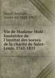 Vie de Madame Mol? : fondatrice de l'Institut des soeurs de la charit? de Saint-Louis, 1763-1825, S?gur, Anatole, comte de, 1823-1902 