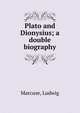 Plato and Dionysius; a double biography, Marcuse, Ludwig 