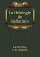 La theologie de Bellarmin, La Servi?re, J. de (Joseph) 
