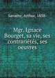 Mgr. Ignace Bourget, sa vie, ses contrarietes, ses oeuvres, Savaete, Arthur, 1858- 