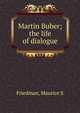 Martin Buber; the life of dialogue, Maurice S. Friedman 