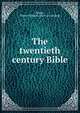 The twentieth century Bible, Dague, Robert Addison. [from old catalog] 