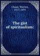 The gist of spiritualism:, Chase, Warren, 1813-1891 