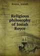 Religious philosophy of Josiah Royce, Royce, Josiah, 1855-1916 