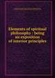 Elements of spiritual philosophy : being an exposition of interior principles, Spirits of the Sixth Circle,Ambler, R. P. (Russell Perkins), b. 1826,Harry Houdini Collection (Library of Congress) DLC 