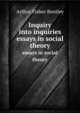 Inquiry into inquiries. essays in social theory, Arthur Fisher Bentley 