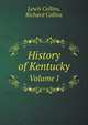 History of Kentucky. Volume I, Lewis Collins,Richard Collins 