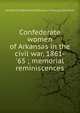 Confederate women of Arkansas in the civil war, 1861-'65 ; memorial reminiscences, United Confederate Veterans. Arkansas Division 