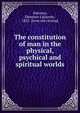 The constitution of man in the physical, psychical and spiritual worlds, Dohoney, Ebenezer Lafayette, 1832- [from old catalog] 