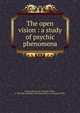 The open vision : a study of psychic phenomena, Horatio W. Dresser 