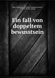 Ein fall von doppeltem bewusstsein, Bohn, Wolfgang i. e. Richard Wolfgang Theodor, 1871- [from old catalog] 