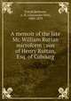 A memoir of the late Mr. William Ruttan microform : son of Henry Ruttan, Esq. of Cobourg, Friend,Bethune, A. N. (Alexander Neil), 1800-1879 