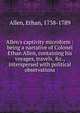 Allen's captivity microform : being a narrative of Colonel Ethan Allen, containing his voyages, travels, &c., interspersed with political observations, Allen, Ethan, 1738-1789 