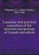A popular and practical exposition of the minerals and geology of Canada microform, Chapman, E. J. (Edward John), 1821-1904 