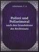 Polizei und Polizeimoral. nach den Grundstzen des Rechtstaats, Ackermann, C. A 