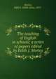 The teaching of English in schools; a series of papers edited by Edith J. Morley, Morley, Edith J. (Edith Julia), 1875- 