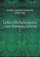 Leben Michelangelos / von Herman Grimm. 1, Grimm, Herman Friedrich, 1828-1901 