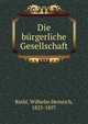 Die burgerliche Gesellschaft, Riehl, Wilhelm Heinrich, 1823-1897 