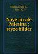Naye un ale Palesina : reyze bilder, Miller, Louis E., 1866-1927 