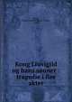 Kong Liuvigild og hans s?nner : tragedie i fire akter, Recke, Ernst Frederik Vilhelm von der, 1848- 