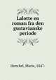 Lalotte en roman fra den gustavianske periode, Henckel, Marie, 1847- 