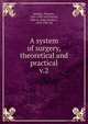 A system of surgery, theoretical and practical. v.2, Holmes, Timothy, 1825-1907. ed,Packard, John H. (John Hooker), 1832-1907. ed 