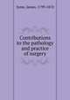 Contributions to the pathology and practice of surgery, Syme, James, 1799-1870 