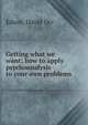 Getting what we want; how to apply psychoanalysis to your own problems, Edson, David Orr 