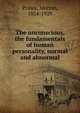 The unconscious, the fundamentals of human personality, normal and abnormal, Prince, Morton, 1854-1929 