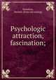 Psychologic attraction, fascination;, Hamilton, Herbert. [from old catalog] 