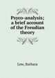 Psyco-analysis; a brief account of the Freudian theory, Low, Barbara 
