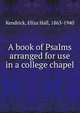 A book of Psalms arranged for use in a college chapel, Kendrick, Eliza Hall, 1863-1940 