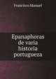 Epanaphoras de varia historia portugueza, Francisco Manuel 