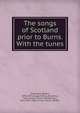 The songs of Scotland prior to Burns. With the tunes, Chambers, Robert 