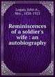 Reminiscences of a soldier's wife : an autobiography, Logan, John A., Mrs., 1838-1923 