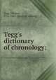 Tegg's dictionary of chronology:, Tegg, Thomas, 1776-1845. [from old catalog] 