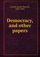 Democracy, and other papers, Lowell, James Russell, 1819-1891 