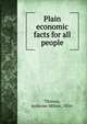 Plain economic facts for all people, Thomas, Ambrose Milton, 1854- 