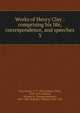 Works of Henry Clay : comprising his life, correspondence, and speeches. 3, Clay, Henry 