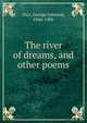 The river of dreams, and other poems, Otis, George Edmund, 1846-1906 