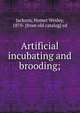 Artificial incubating and brooding;, Jackson, Homer Wesley, 1870- [from old catalog] ed 