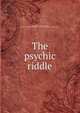 The psychic riddle, Funk, Isaac K. (Isaac Kaufman), 1839-1912,Harry Houdini Collection (Library of Congress) DLC 