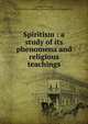 Spiritism : a study of its phenomena and religious teachings, Graebner, Theodore, 1876-1950,Harry Houdini Collection (Library of Congress) DLC 