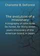 The evolution of a missionary. A biography of John Hyde De Forest, for thirty-seven years missionary of the American board, in Japan, Charlotte B. DeForest 