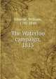 The Waterloo campaign, 1815, Siborne, William, 1797-1849 