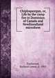 Chiploquorgan, or, Life by the camp fire in Dominion of Canada and Newfoundland microform, Dashwood, Richard Lewes, d. 1905 