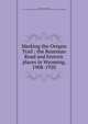 Marking the Oregon Trail : the Bozeman Road and historic places in Wyoming, 1908-1920, Hebard, Grace Raymond, 1861-1936,Daughters of the American Revolution (Wyo.),Wyoming. Oregon Trail Commission 