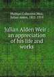 Julian Alden Weir : an appreciation of his life and works, Phillips Collection,Weir, Julian Alden, 1852-1919 